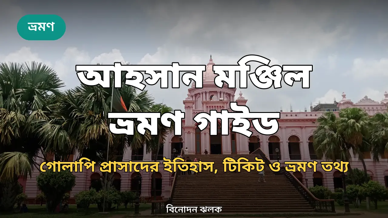 আহসান মঞ্জিল ভ্রমণ গাইড ২০২৬: গোলাপি প্রাসাদের ইতিহাস, টিকিট ও যাতায়াত