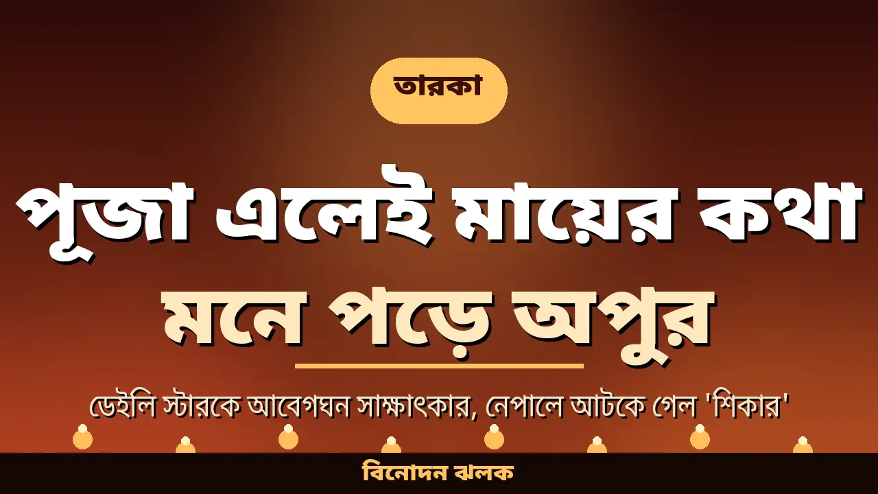 পূজা এলেই মায়ের কথা মনে পড়ে অপুর, নেপালের বন্যায় আটকে গেল 'শিকার'-এর শুটিং