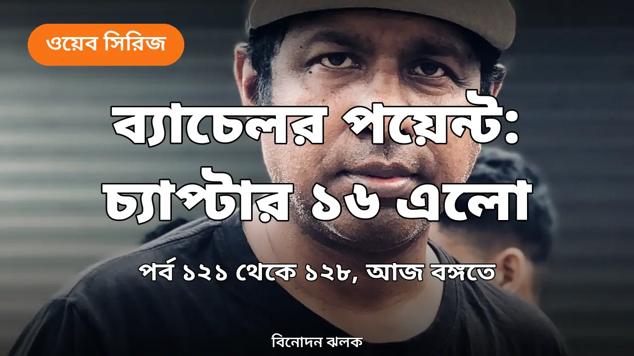ব্যাচেলর পয়েন্ট সিজন ৫ চ্যাপ্টার ১৬: পর্ব ১২১ থেকে ১২৮ এলো আজ, কোথায় দেখবেন