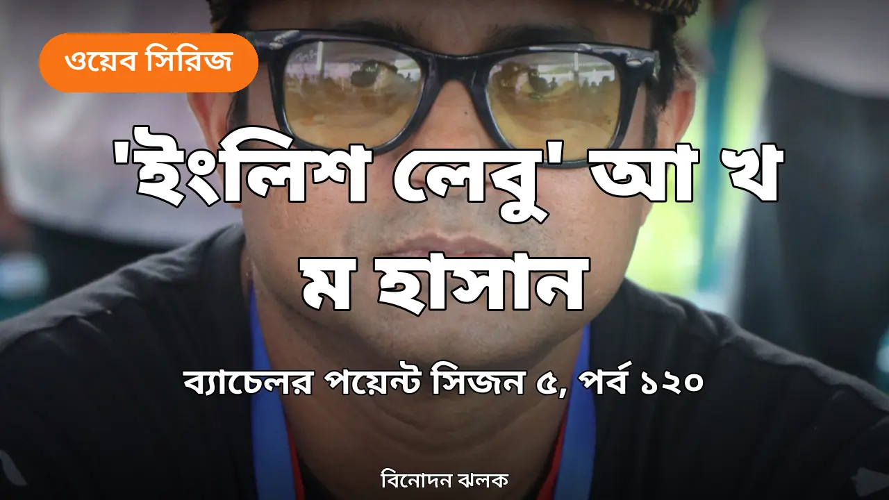 ব্যাচেলর পয়েন্ট সিজন ৫-এর ১২০তম পর্বে ‘ইংলিশ লেবু’ হয়ে এলেন আ খ ম হাসান