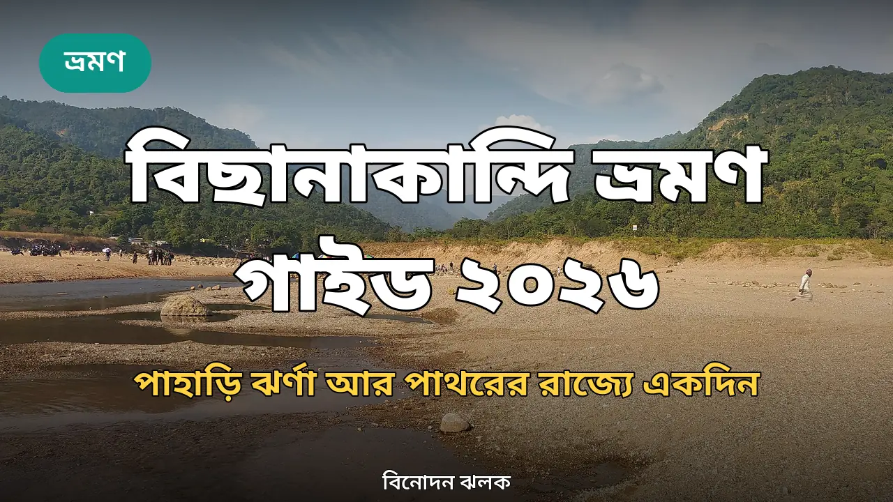 বিছানাকান্দি ভ্রমণ গাইড ২০২৬: পাথর আর ঝরনার রাজ্যে একদিন