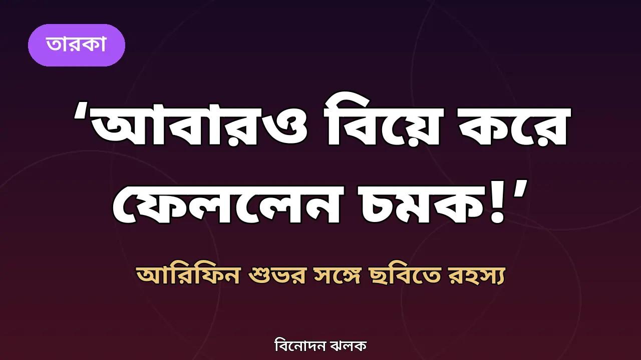 'আবারও বিয়ে করে ফেললেন চমক!': আরিফিন শুভর সঙ্গে ছবিতে রহস্য, তবে বিয়ের খবর অনিশ্চিত