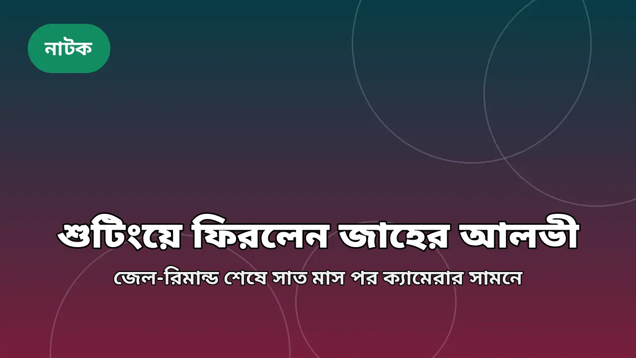 জেল-রিমান্ড শেষে শুটিংয়ে ফিরলেন জাহের আলভী
