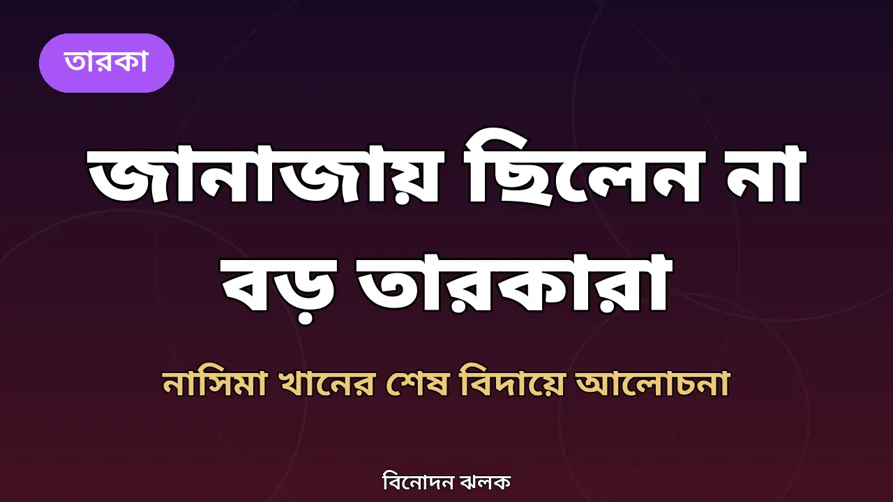 বড় তারকাদের ছাড়াই শেষ বিদায়: চার দিন পর দাফন নাসিমা খানের