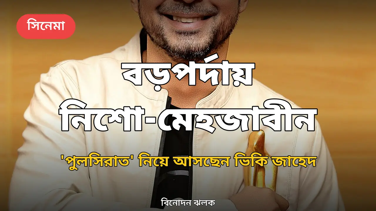 বড়পর্দায় প্রথমবার জুটি বাঁধছেন নিশো-মেহজাবীন: 'পুলসিরাত' দিয়ে সিনেমায় অভিষেক ভিকি জাহেদের
