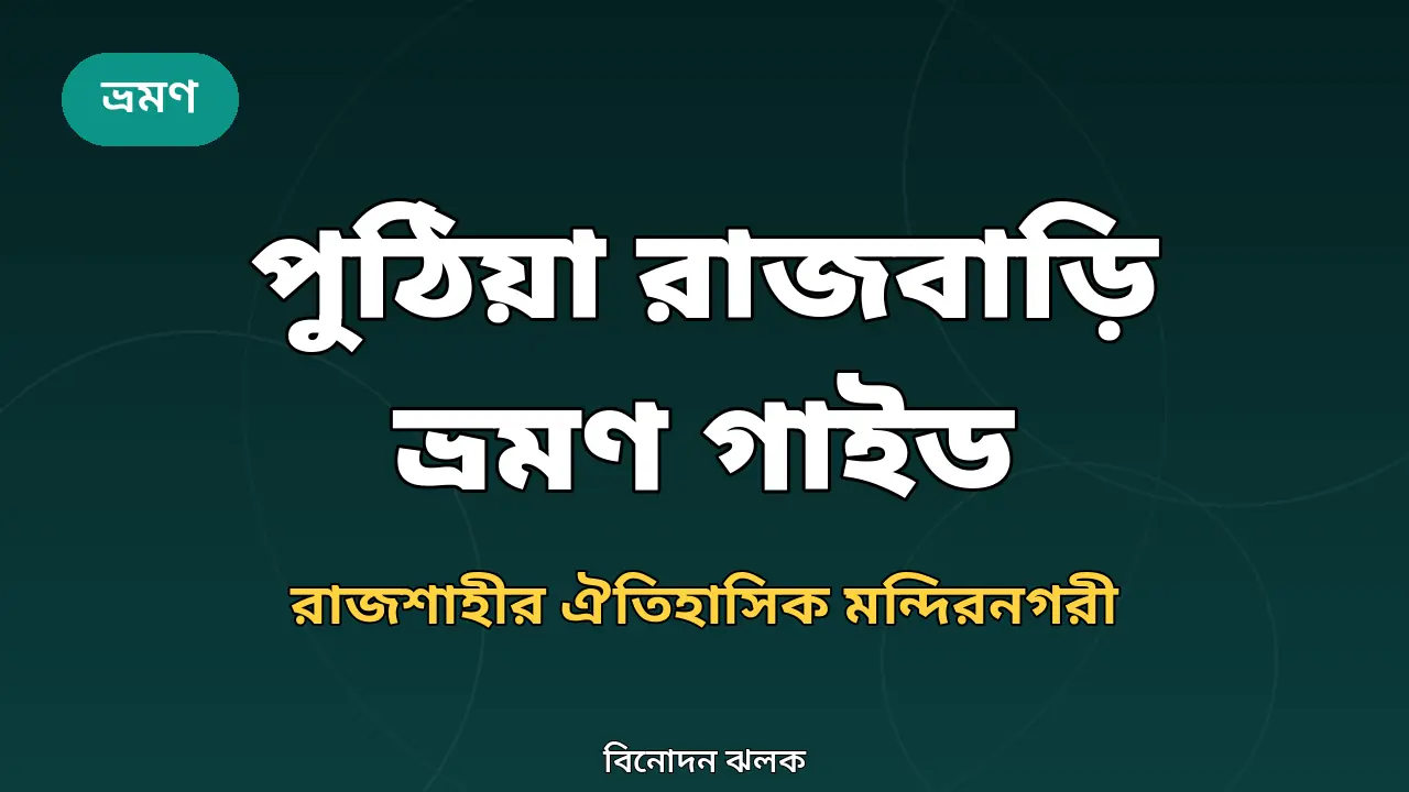 পুঠিয়া ভ্রমণ গাইড ২০২৬: রাজবাড়ি, টেরাকোটা মন্দির ও একদিনের ভ্রমণ পরিকল্পনা