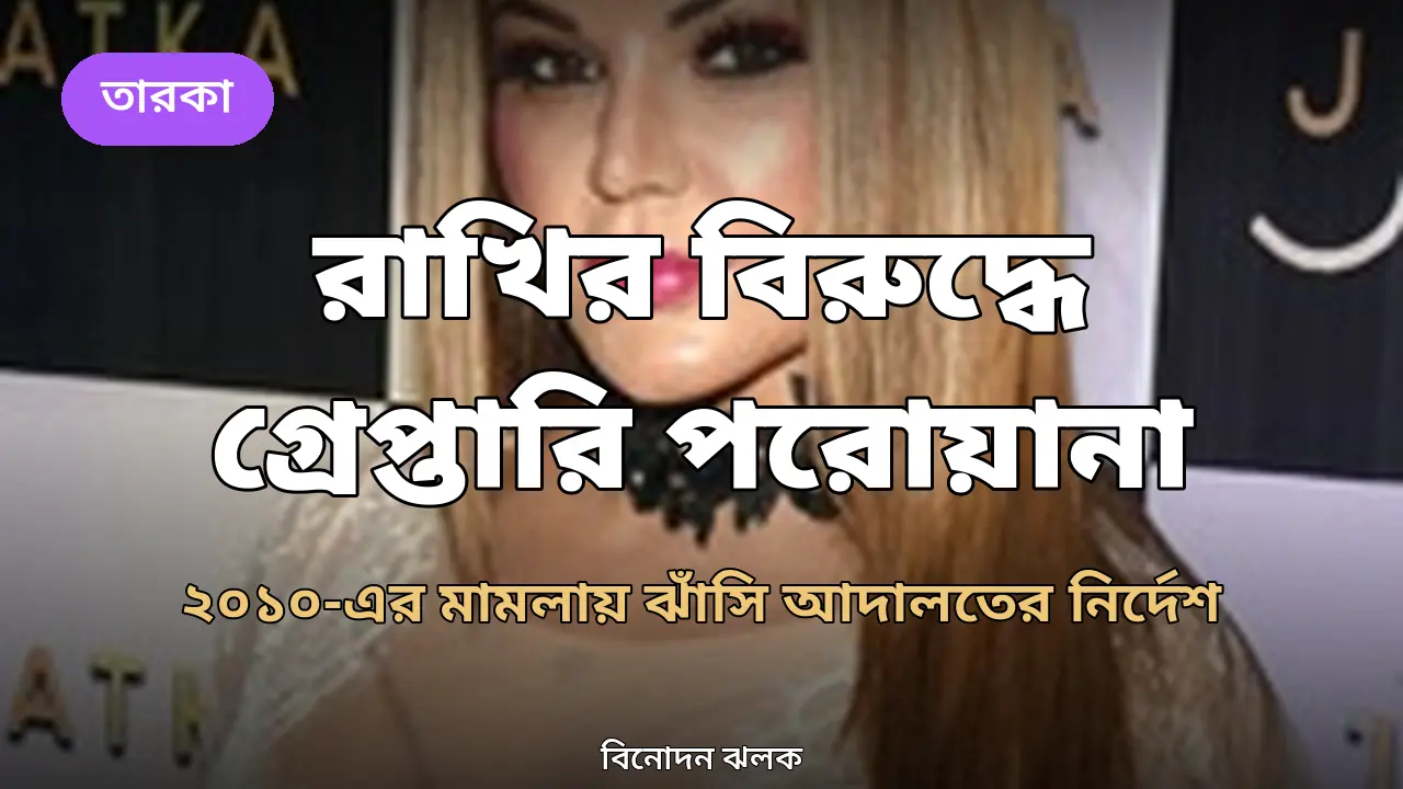 রাখি সাওয়ান্তের বিরুদ্ধে জামিন অযোগ্য গ্রেপ্তারি পরোয়ানা