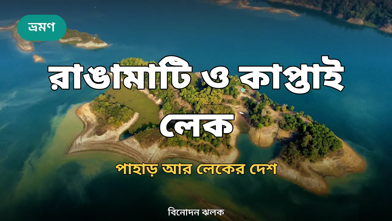 রাঙামাটি ও কাপ্তাই লেক ভ্রমণ গাইড ২০২৬: পাহাড় আর লেকের দেশ