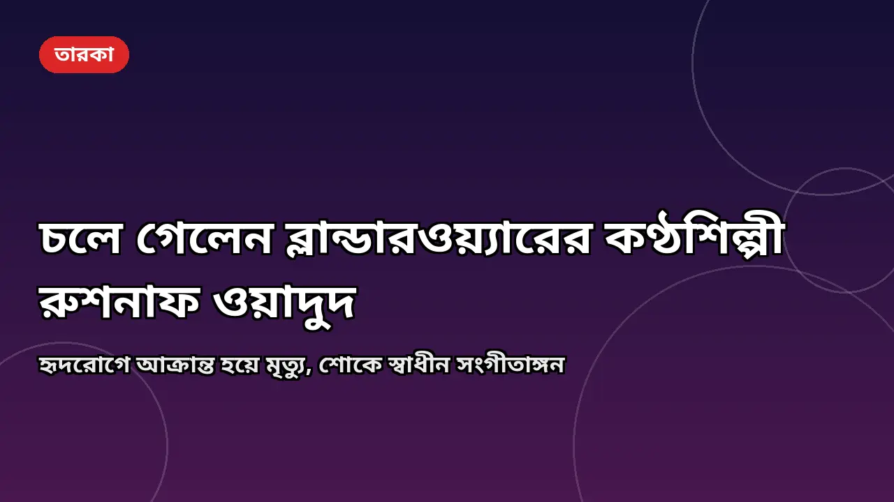 চলে গেলেন ব্লান্ডারওয়্যারের কণ্ঠশিল্পী রুশনাফ ওয়াদুদ