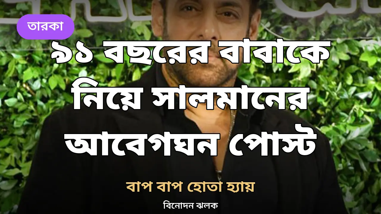 ৯১ বছরের বাবাকে নিয়ে সালমানের আবেগঘন পোস্ট: 'বাপ বাপ হোতা হ্যায়'