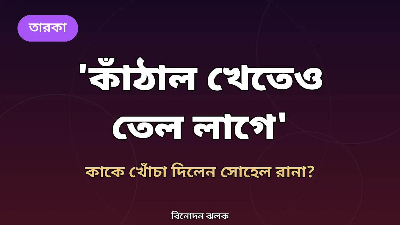 'কাঁঠাল খেতেও তেল লাগে': কাকে খোঁচা দিলেন সোহেল রানা?