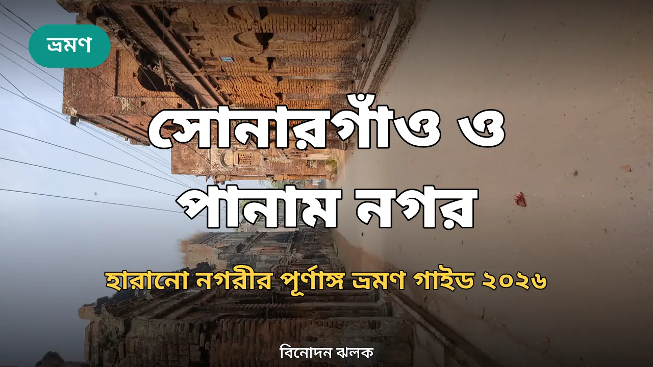 সোনারগাঁও ও পানাম নগর ভ্রমণ গাইড ২০২৬: হারানো নগরীর ইতিহাস ও একদিনের ট্যুর প্ল্যান
