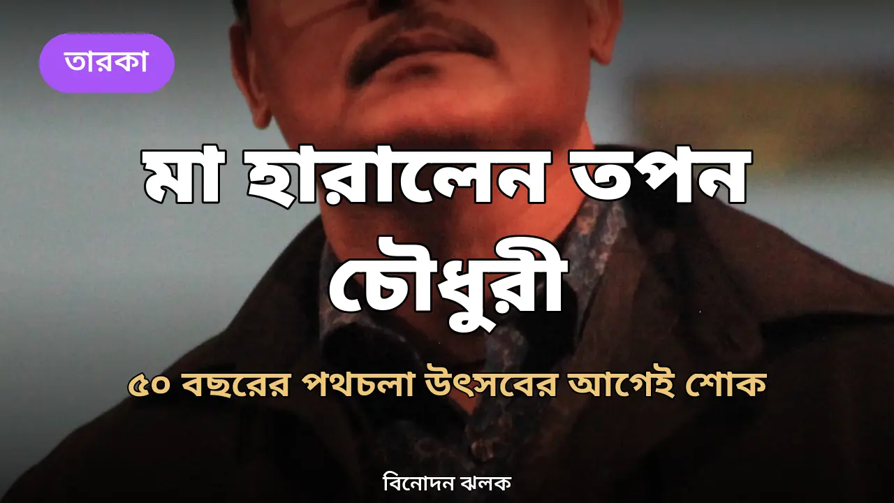 ৫০ বছরের পথচলা উৎসবের আগেই শোক: মা হারালেন তপন চৌধুরী