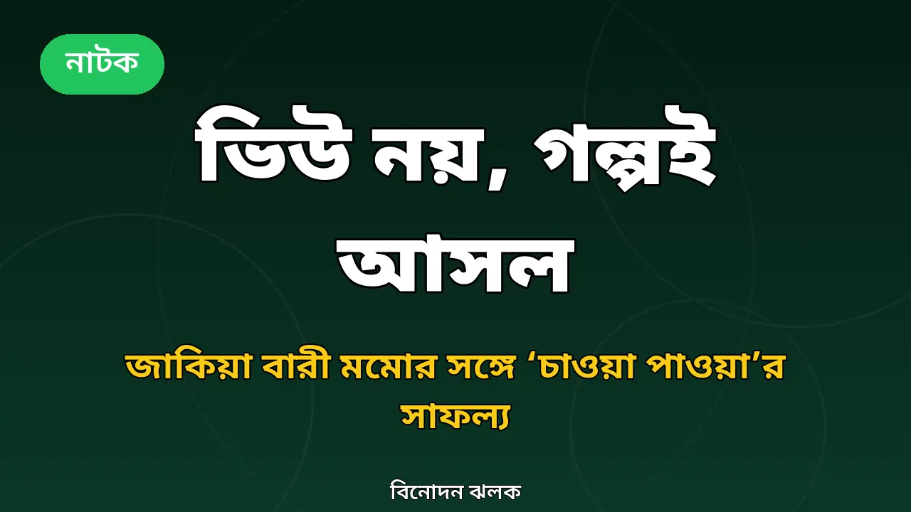 ভিউ নয়, গল্পই আসল: ‘চাওয়া পাওয়া’র সাফল্যে জাকিয়া বারী মমো